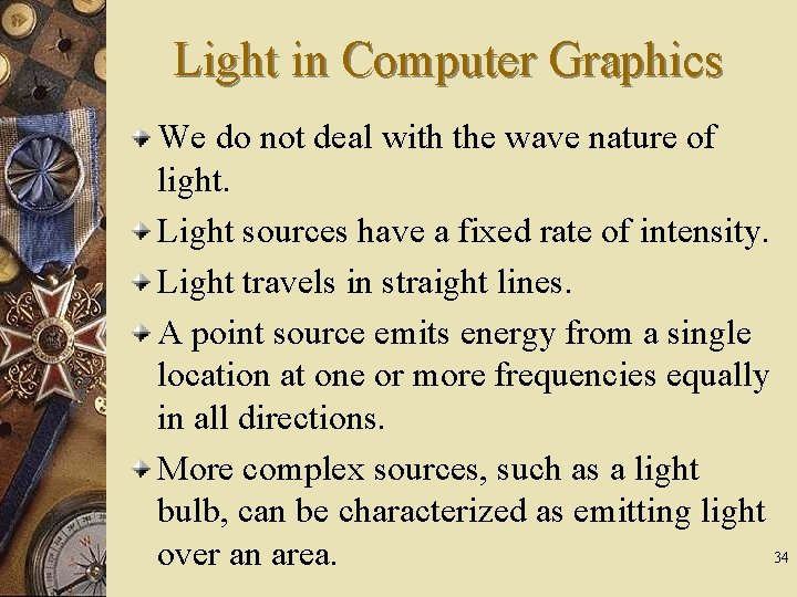 Light in Computer Graphics We do not deal with the wave nature of light.