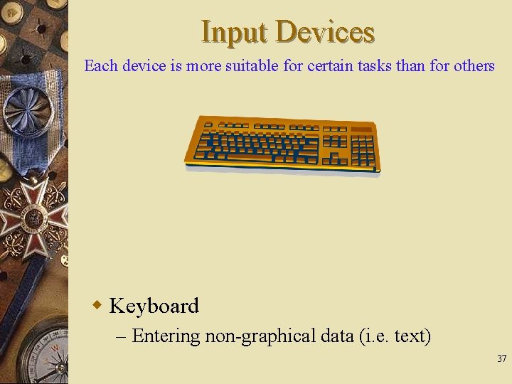 Input Devices Each device is more suitable for certain tasks than for others w