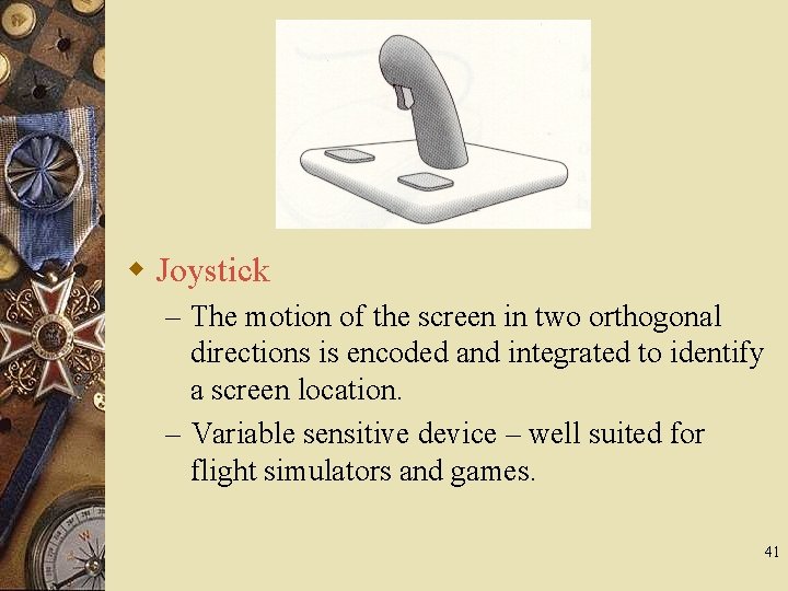 w Joystick – The motion of the screen in two orthogonal directions is encoded
