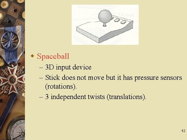w Spaceball – 3 D input device – Stick does not move but it