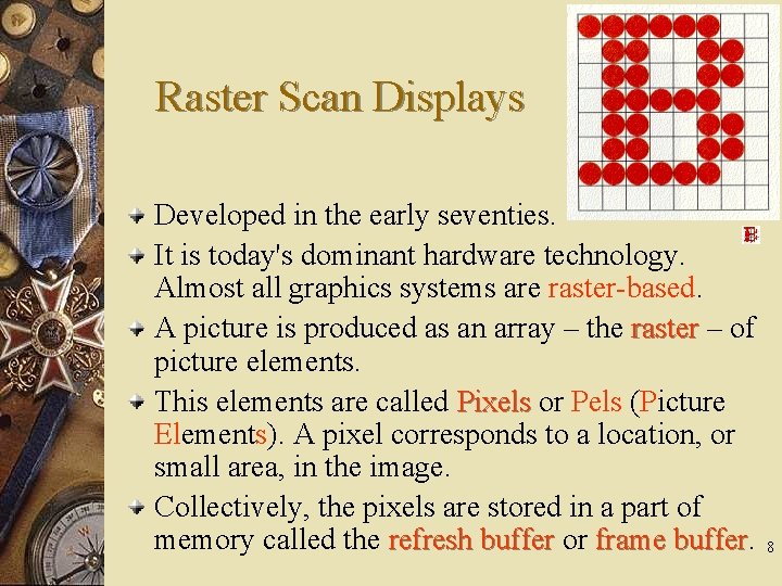 Raster Scan Displays Developed in the early seventies. It is today's dominant hardware technology.