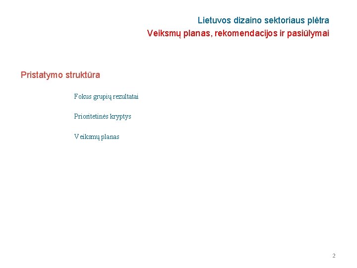 Lietuvos dizaino sektoriaus plėtra Veiksmų planas, rekomendacijos ir pasiūlymai Pristatymo struktūra Fokus grupių rezultatai