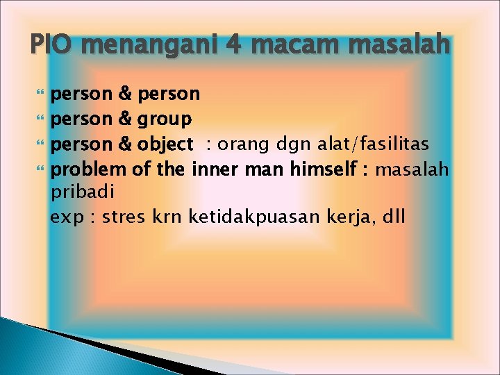 PIO menangani 4 macam masalah person & group person & object : orang dgn
