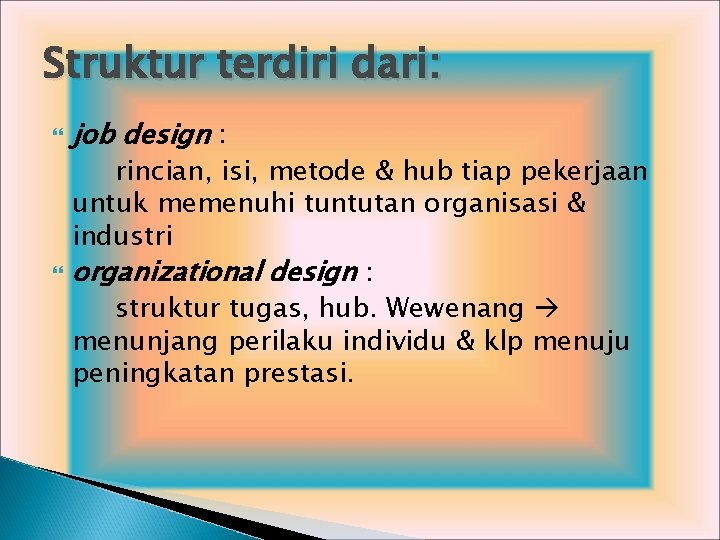 Struktur terdiri dari: job design : rincian, isi, metode & hub tiap pekerjaan untuk