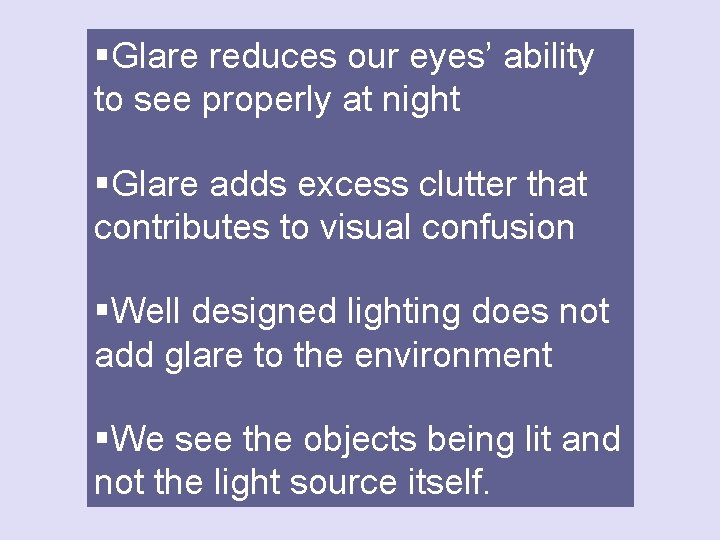 §Glare reduces our eyes’ ability to see properly at night §Glare adds excess clutter