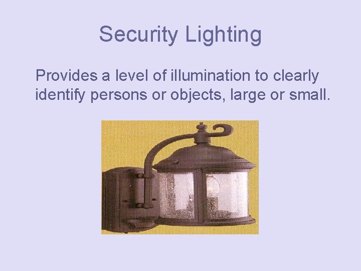 Security Lighting Provides a level of illumination to clearly identify persons or objects, large