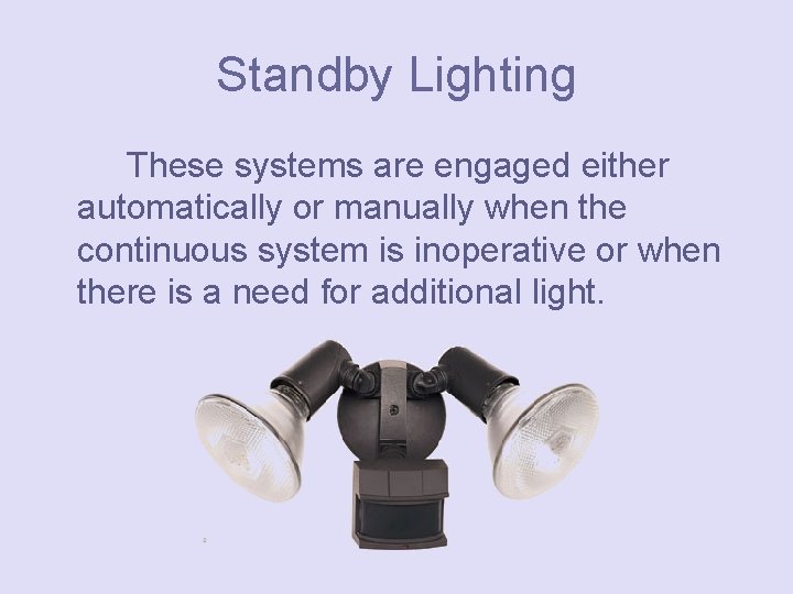 Standby Lighting These systems are engaged either automatically or manually when the continuous system
