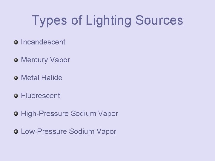 Types of Lighting Sources Incandescent Mercury Vapor Metal Halide Fluorescent High-Pressure Sodium Vapor Low-Pressure