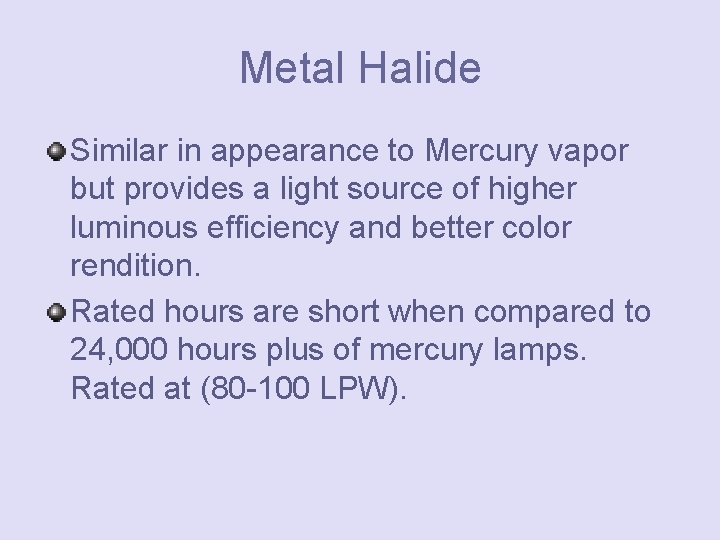 Metal Halide Similar in appearance to Mercury vapor but provides a light source of