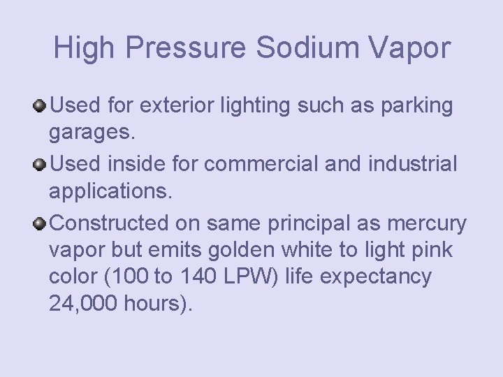 High Pressure Sodium Vapor Used for exterior lighting such as parking garages. Used inside
