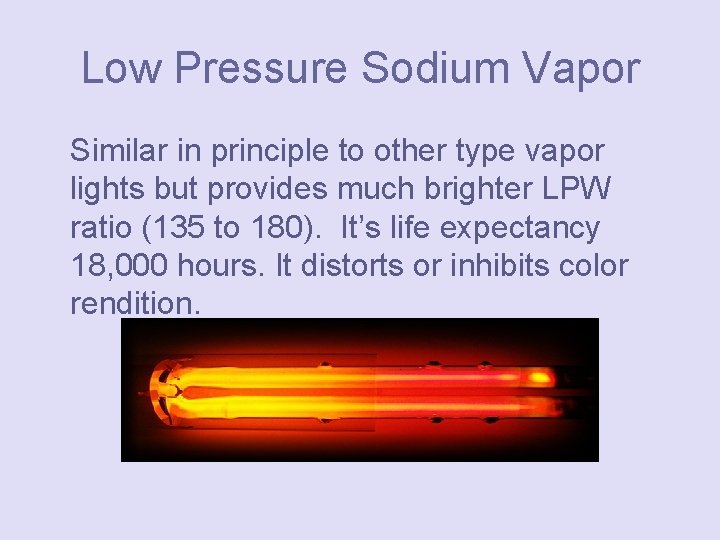 Low Pressure Sodium Vapor Similar in principle to other type vapor lights but provides