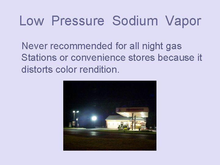 Low Pressure Sodium Vapor Never recommended for all night gas Stations or convenience stores