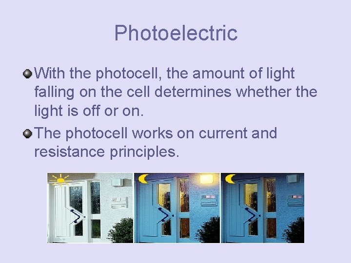 Photoelectric With the photocell, the amount of light falling on the cell determines whether