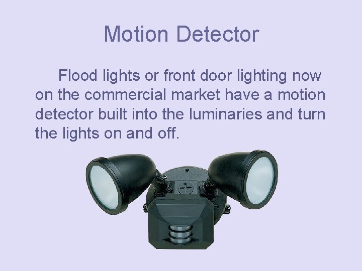 Motion Detector Flood lights or front door lighting now on the commercial market have