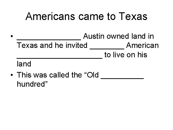 Americans came to Texas • ________ Austin owned land in Texas and he invited