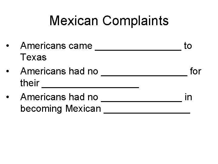 Mexican Complaints • • • Americans came ________ to Texas Americans had no ________