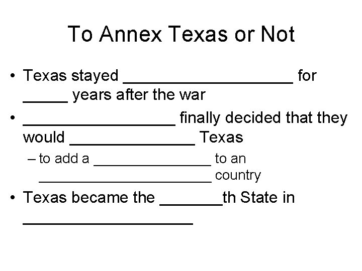 To Annex Texas or Not • Texas stayed __________ for _____ years after the