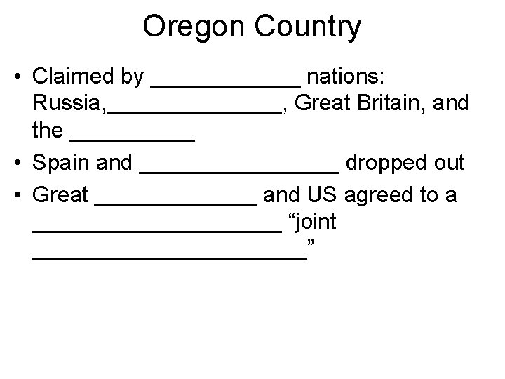 Oregon Country • Claimed by ______ nations: Russia, _______, Great Britain, and the _____