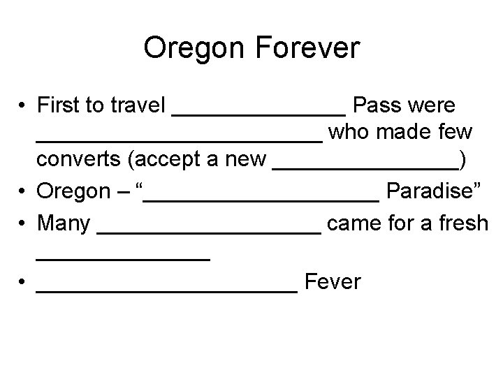 Oregon Forever • First to travel _______ Pass were ____________ who made few converts