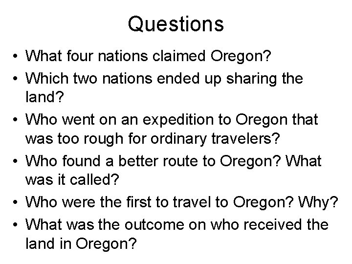 Questions • What four nations claimed Oregon? • Which two nations ended up sharing