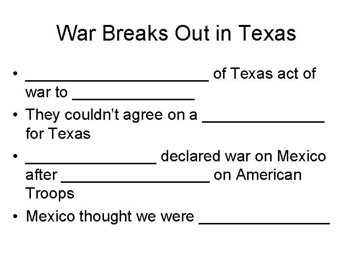 War Breaks Out in Texas • ___________ of Texas act of war to _______
