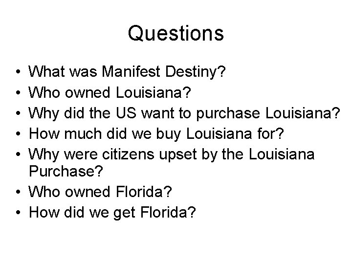 Questions • • • What was Manifest Destiny? Who owned Louisiana? Why did the