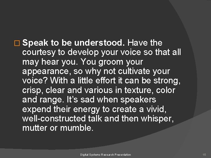 � Speak to be understood. Have the courtesy to develop your voice so that