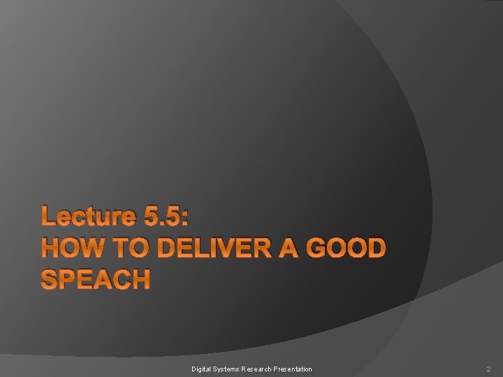 Lecture 5. 5: HOW TO DELIVER A GOOD SPEACH Digital Systems Research Presentation 2