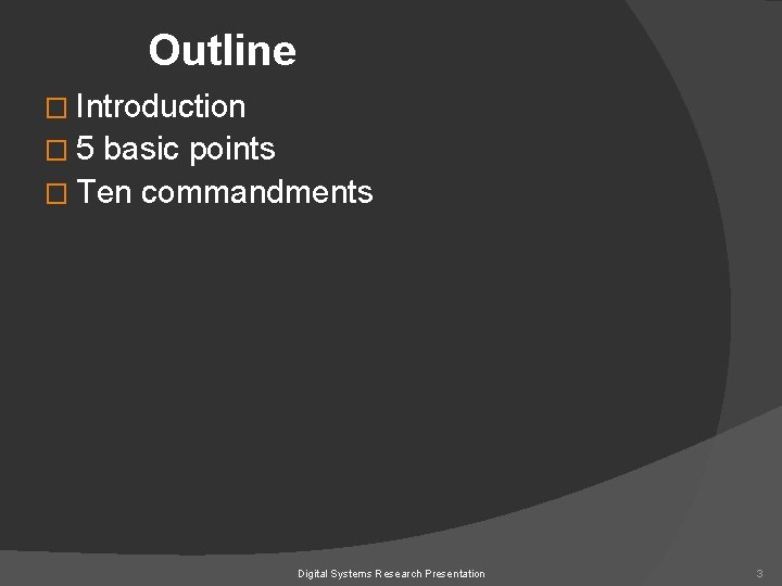 Outline � Introduction � 5 basic points � Ten commandments Digital Systems Research Presentation