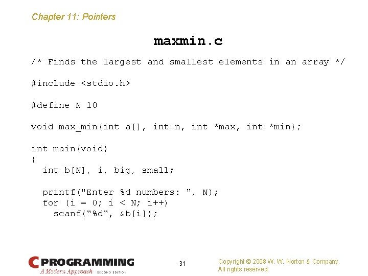 Chapter 11: Pointers maxmin. c /* Finds the largest and smallest elements in an