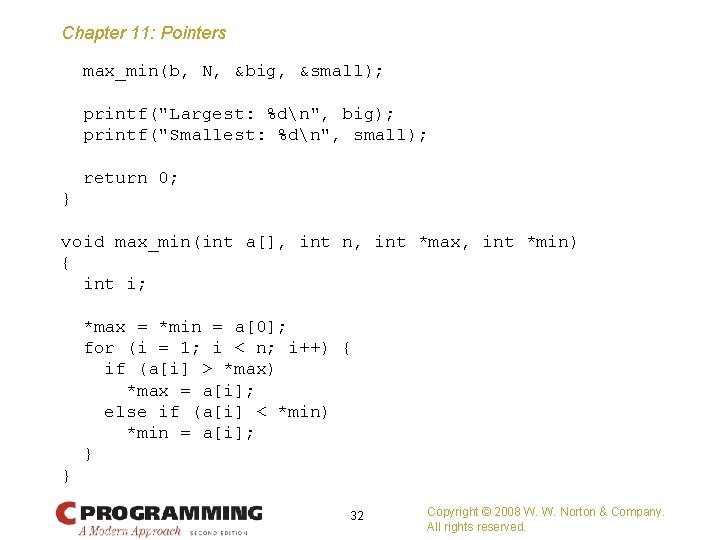 Chapter 11: Pointers max_min(b, N, &big, &small); printf("Largest: %dn", big); printf("Smallest: %dn", small); return