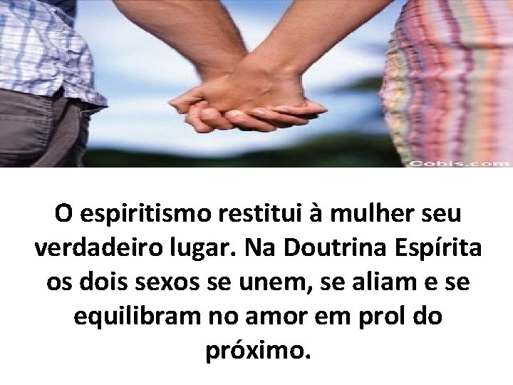 O espiritismo restitui à mulher seu verdadeiro lugar. Na Doutrina Espírita os dois sexos