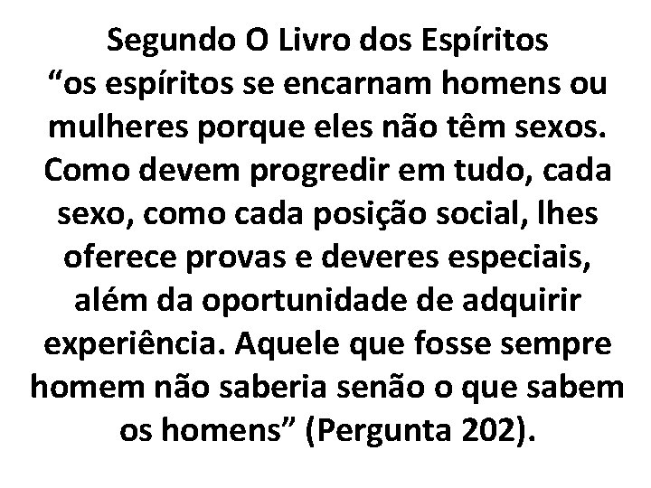 Segundo O Livro dos Espíritos “os espíritos se encarnam homens ou mulheres porque eles