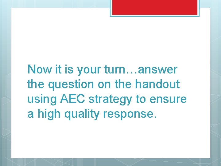 Now it is your turn…answer the question on the handout using AEC strategy to