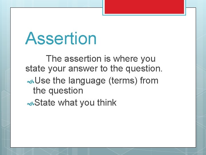 Assertion The assertion is where you state your answer to the question. Use the