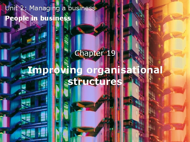 Unit 2: Managing a business People in business Chapter 19 Improving organisational structures 