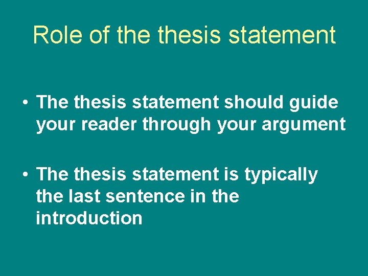 Role of thesis statement • The thesis statement should guide your reader through your