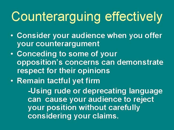 Counterarguing effectively • Consider your audience when you offer your counterargument • Conceding to