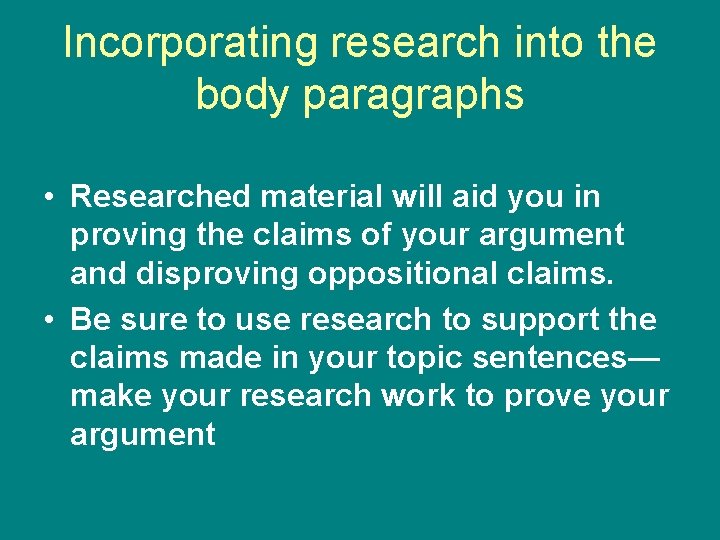 Incorporating research into the body paragraphs • Researched material will aid you in proving
