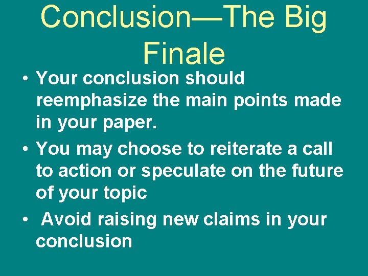 Conclusion—The Big Finale • Your conclusion should reemphasize the main points made in your