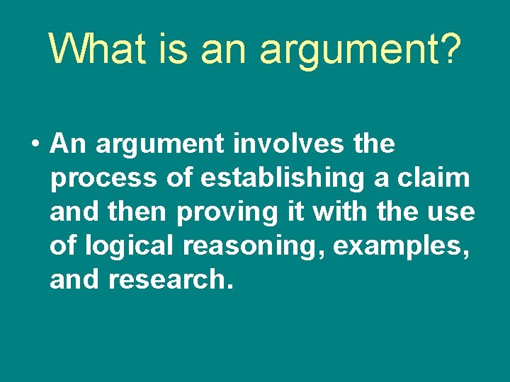 What is an argument? • An argument involves the process of establishing a claim