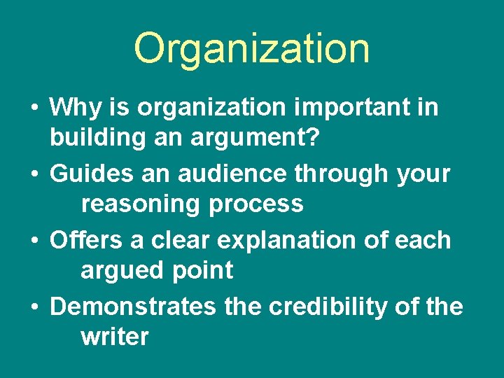 Organization • Why is organization important in building an argument? • Guides an audience