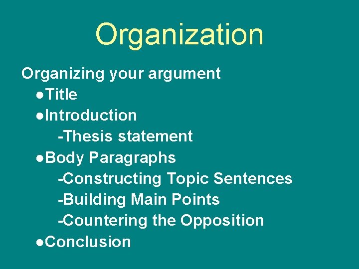 Organization Organizing your argument ●Title ●Introduction -Thesis statement ●Body Paragraphs -Constructing Topic Sentences -Building