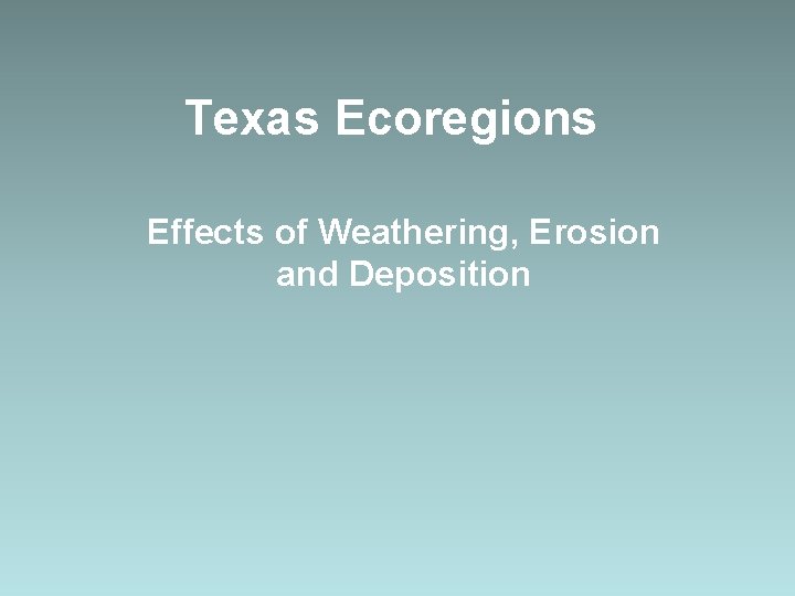 Texas Ecoregions Effects of Weathering, Erosion and Deposition 