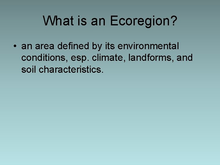 What is an Ecoregion? • an area defined by its environmental conditions, esp. climate,