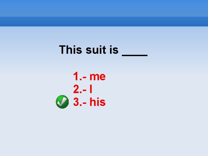 This suit is ____ 1. - me 2. - I 3. - his This suit is ____ 1. - me 2. - I 3. - his