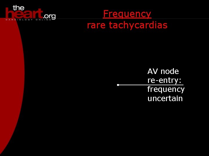 Frequency rare tachycardias AV node re-entry: frequency uncertain 