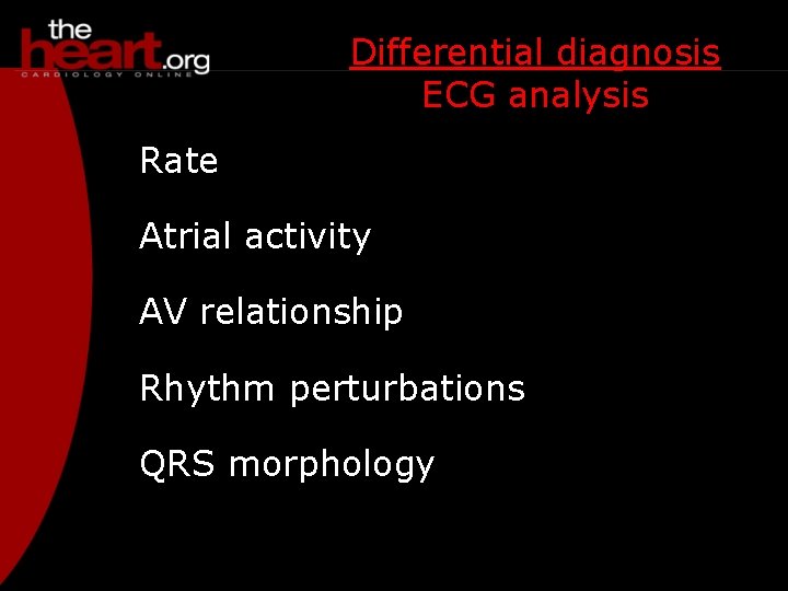 Differential diagnosis ECG analysis Rate Atrial activity AV relationship Rhythm perturbations QRS morphology 