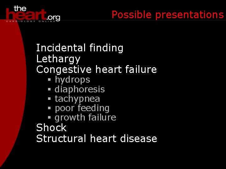 Possible presentations Incidental finding Lethargy Congestive heart failure § § § hydrops diaphoresis tachypnea