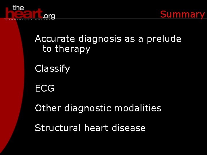 Summary Accurate diagnosis as a prelude to therapy Classify ECG Other diagnostic modalities Structural